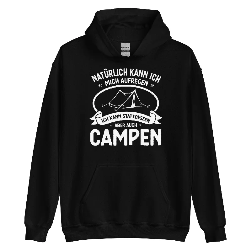 Naturlich Kann Ich Mich Aufregen Ich Kann Stattdessen Aber Auch Campen - Unisex Hoodie