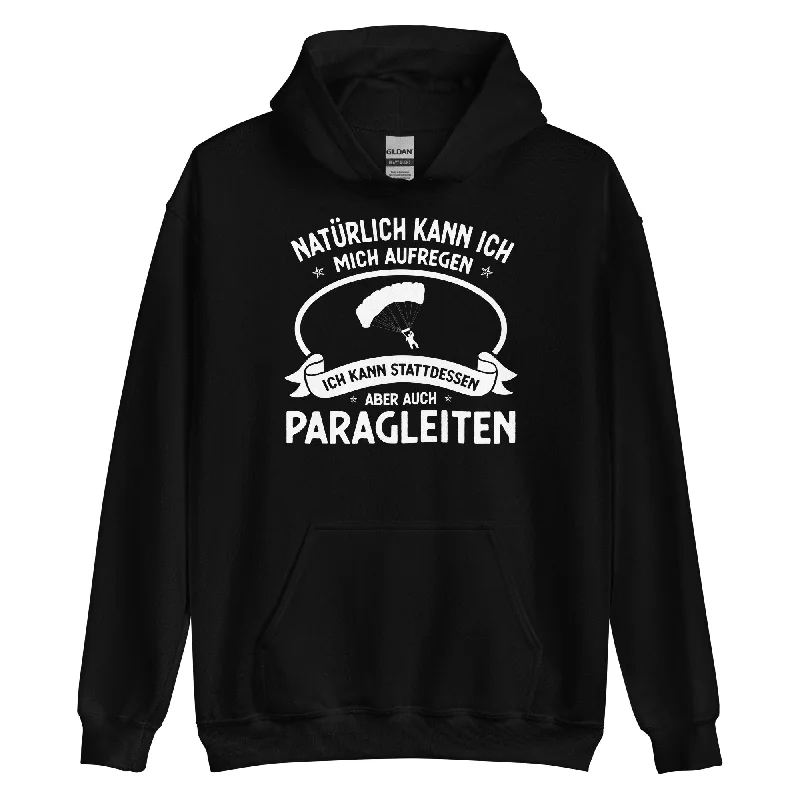 Naturlich Kann Ich Mich Aufregen Ich Kann Stattdessen Aber Auch Paragleiten - Unisex Hoodie